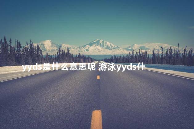 yyds是什么意思呢 游泳yyds什么意思